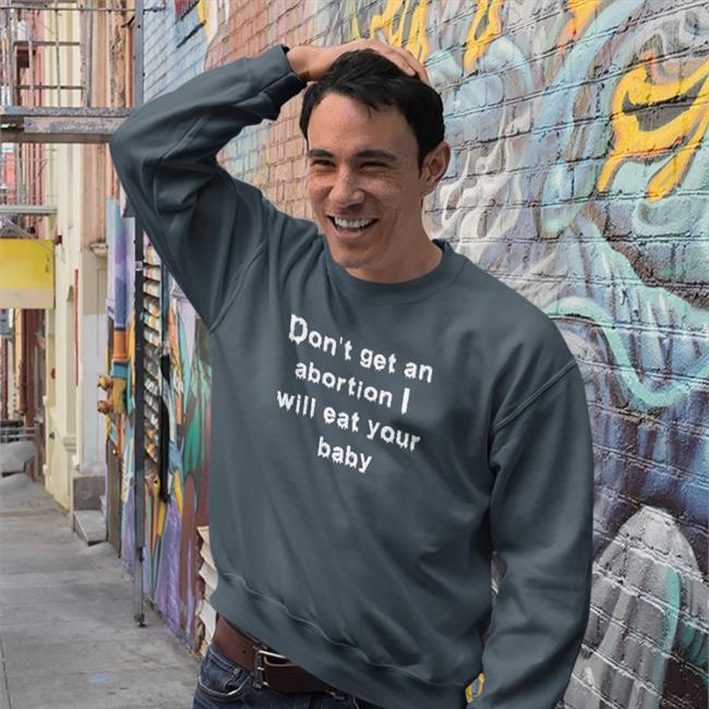 Don't Get An Abortion I Will Eat Your Baby T Shirts Goodshirts Store