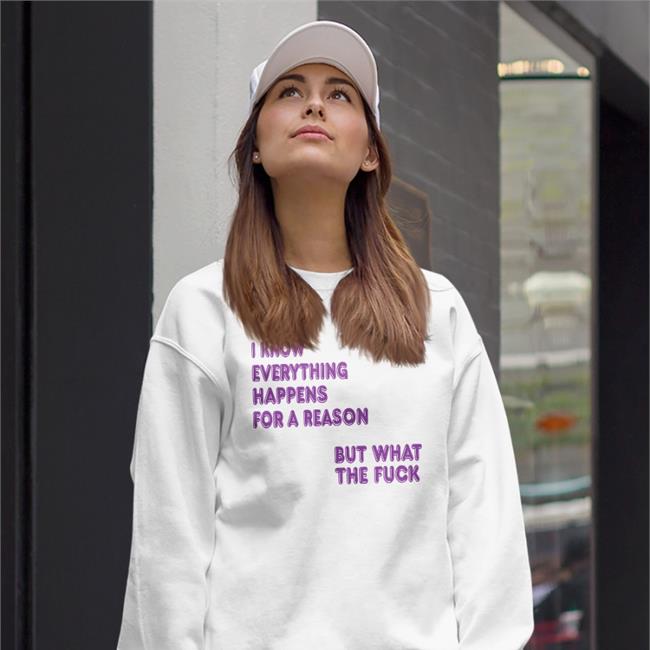 I Know Everything Happens For A Reason But What The Fuck T Shirt ShirtsThatGoHard I Know Everything Happens For A Reason Tee