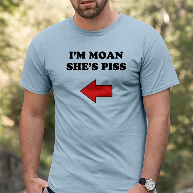 I'm Moan She's Piss Tee Shirt Shirts With Threatening Auras I'm Moan She's Piss Shirt Shirts With Threatening Auras