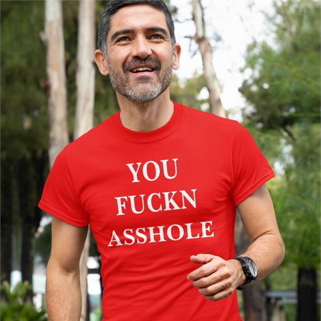 You Fuckn Asshole Shirts