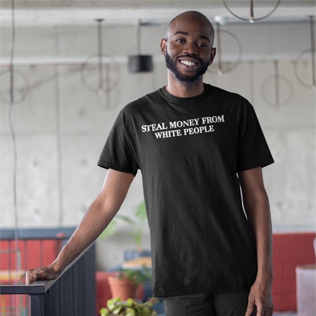 Funny Steal Money From White People Shirt