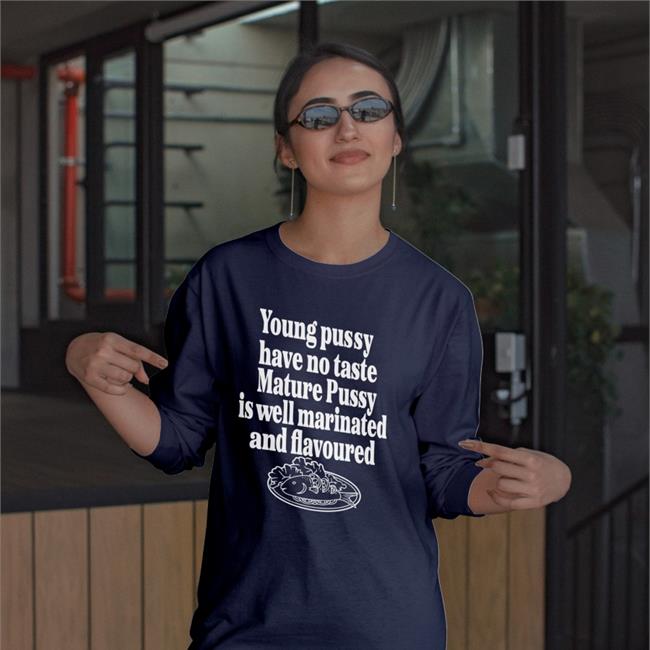 Shirts That Go Hard Young Pussy Have No Taste Mature Pussy Sweatshirt