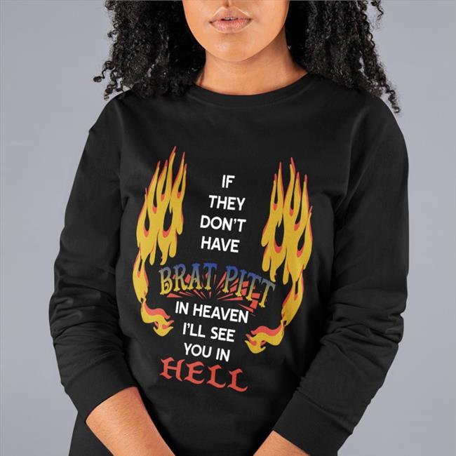 If They Don't Have Brat Pitt In Heaven I'll See You In Hell Hoodie Sweatshirt