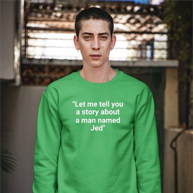 Let Me Tell You A Story About A Man Named Jed Sweatshirt