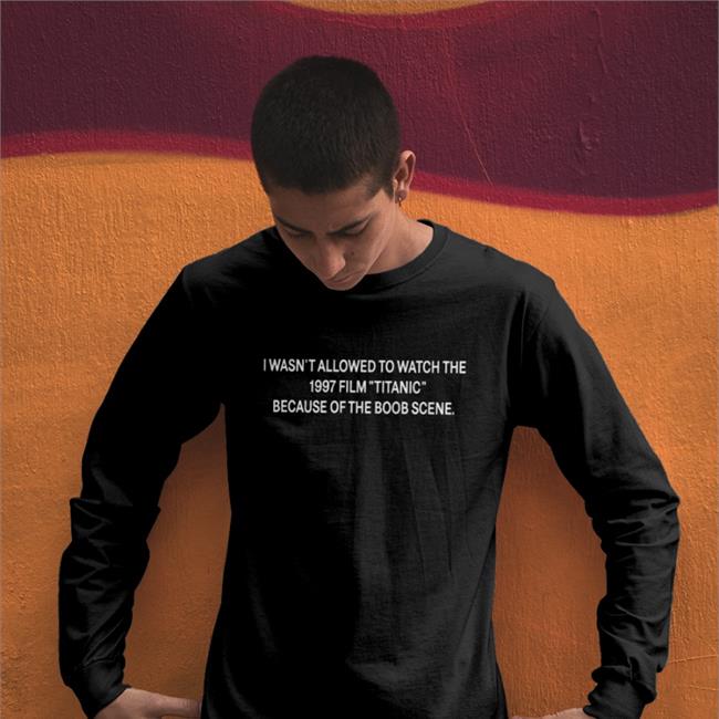 I Wasn't Allowed To Watch The 1997 Film Titanic T Shirt