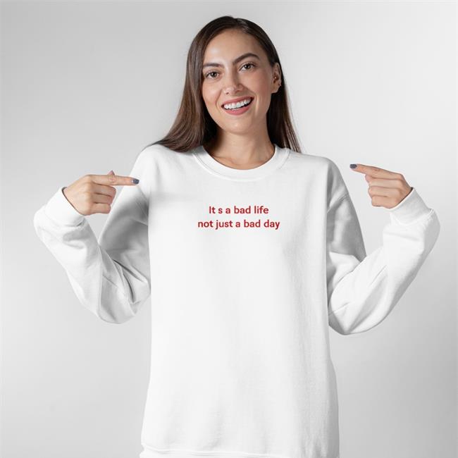 Poorly Translated Shirts It S A Bad Life Not Just A Bad Day Shirts That Go Hard