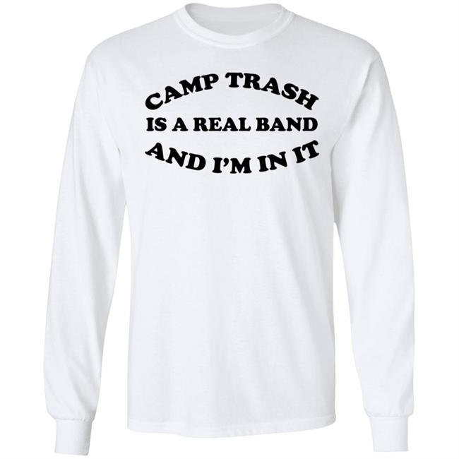 Camps Trash Band Store Camps Trash Is A Real Band And I'm In It Shirt Camps Trash Band Store Camps Trash Is A Real Band And I'm In It Shirt