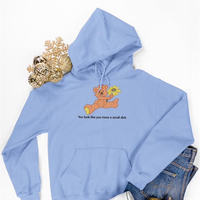 You Look Like You Have A Small Dick Funny Bear Shirt Ddlgplayground Store