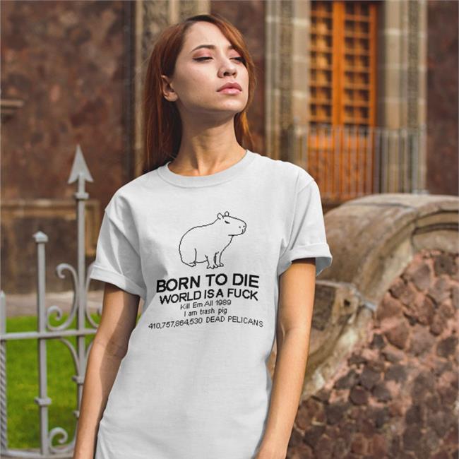 Capybara Born To Die World Is A Fuck Kill Em All 1989 Shirt