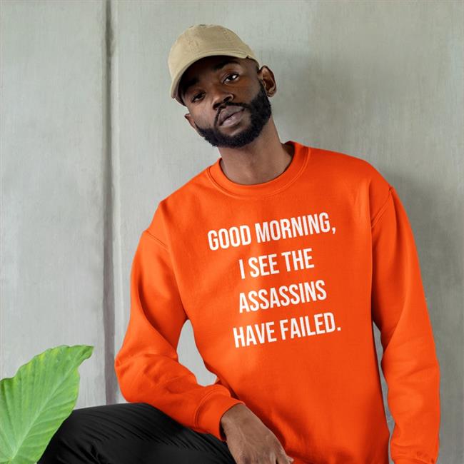 Good Morning I See The Assassins Have Failed Sweatshirt