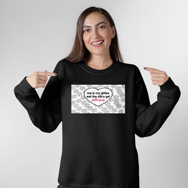 Me And My Girlies Eat The Silica Gel Girlbossgang T Shirt Weird Thrift Store Shirts Me And My Girlies Eat The Silica Gel Girlbossgang Tee Shirt