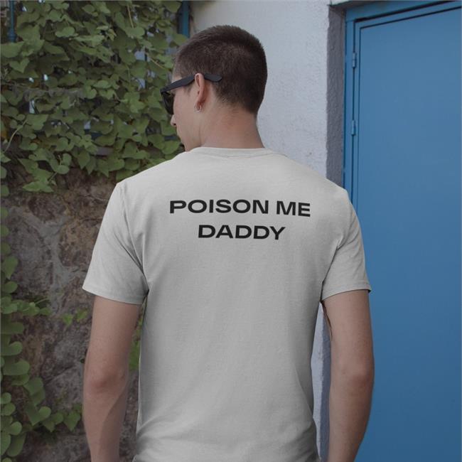Shirts That Go Hard Poison Me Daddy Shirt White