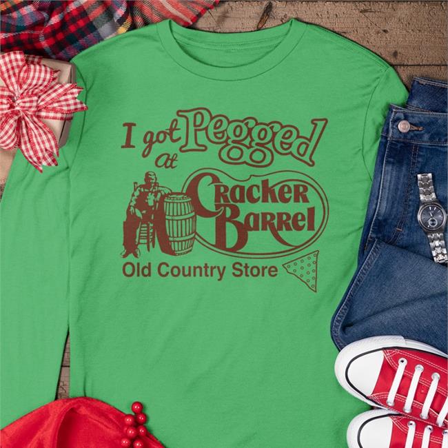 I Got At Pegged Cracker Barrel Old Country Store T Shirts Shirts That Go Hard