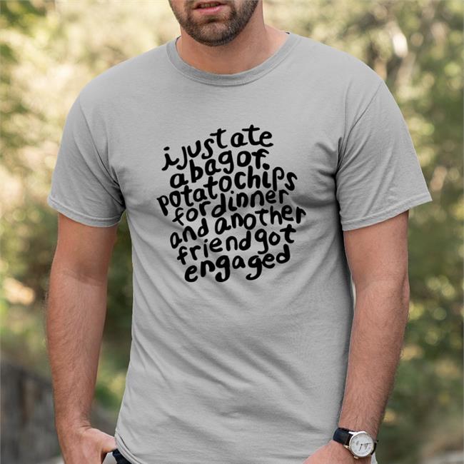 I Just Ate A Bag Of Potato Chips For Dinner Shirt