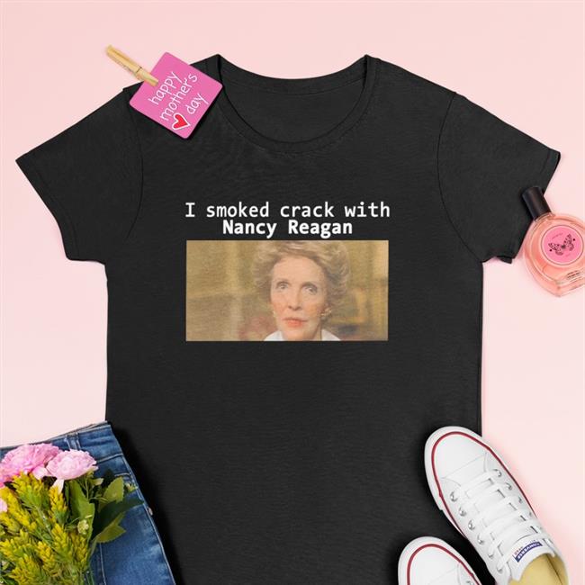 I Smoked Crack With Nancy Reagan Sweatshirt I Smoked Crack With Nancy Reagan Hoodie Shirts That Go Hard
