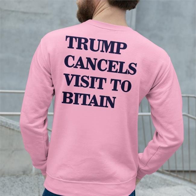 Trump Cancels Visit To Bitain Tee Shirts