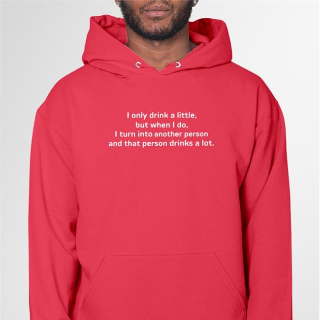 Black Good Shirts I Only Drink A Little But When I Do I Turn Into Another Person Shirt