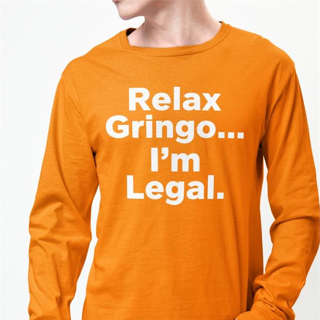 Relax Gringo I'm Legal Shirts Right Wing Cope