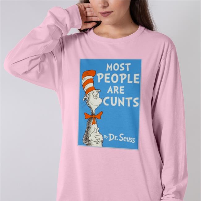 Most People Are Cunts By Dr Seuss Shirt Most People Are Cunts By Dr Seuss Long Sleeve Tee Shirt