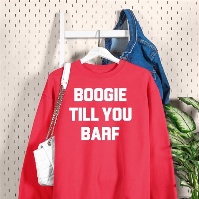 Boogie Till You Barf Sweatshirt Boogie Till You Barf T Shirts Lany