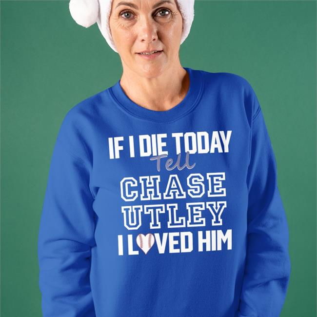 Baseballin' If I Die Today Tell Chase Utley I Love Him T Shirt If I Die Today Tell Chase Utley I Love Him Tee Shirt
