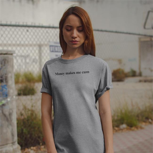 Money Makes Me Cum Shirts Shirts That Go Hard Merch