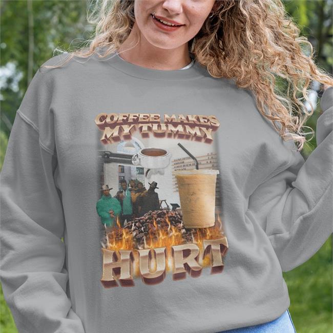 Coffee Makes My Tummy Hurt Sweatshirt