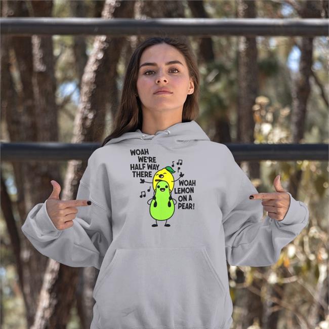 Woah We're Halfway There Woah Lemon On A Pear Hoodie