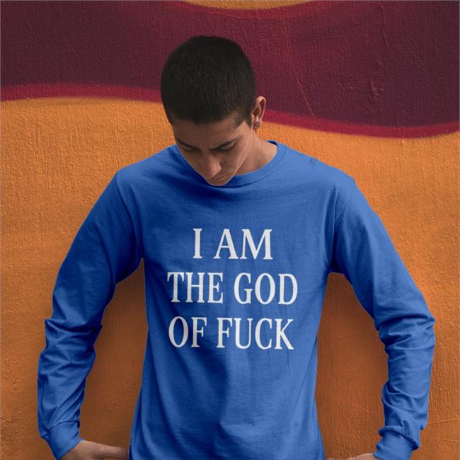 I Am The God Of Fuck Shirt Shirts That Go Hard