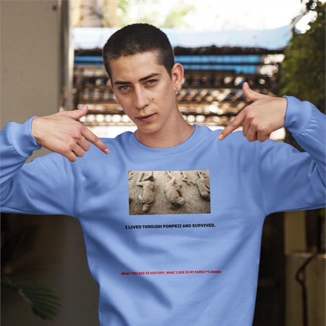 I Lived Through Pompeii And Survived T Shirt Shirts That Go Hard