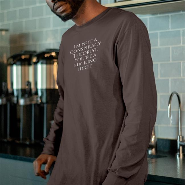 Who Is Not A Conspiracy Theorist You Are A Fucking Idiot T-Shirt Haney Mallemat
