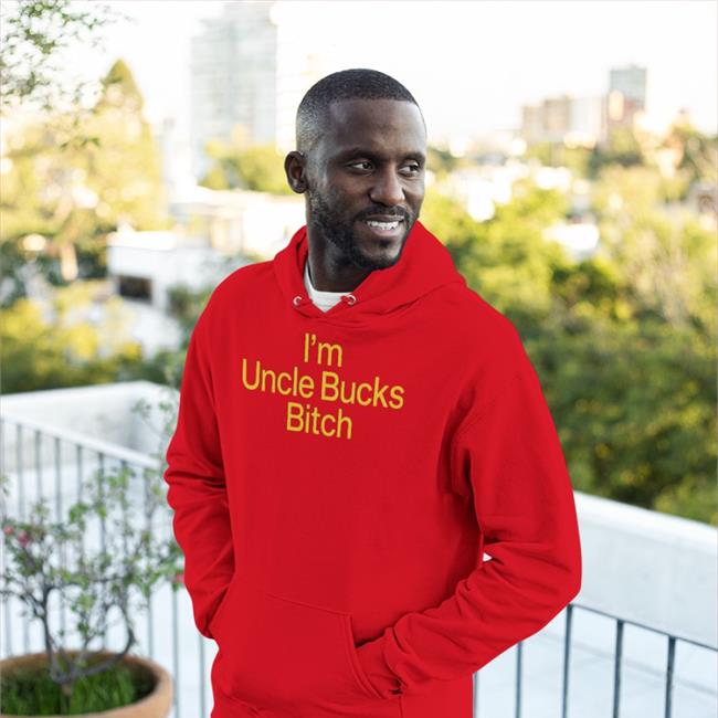 I'm Uncle Bucks Bitch Tee Shirt Shirts That Go Hard
