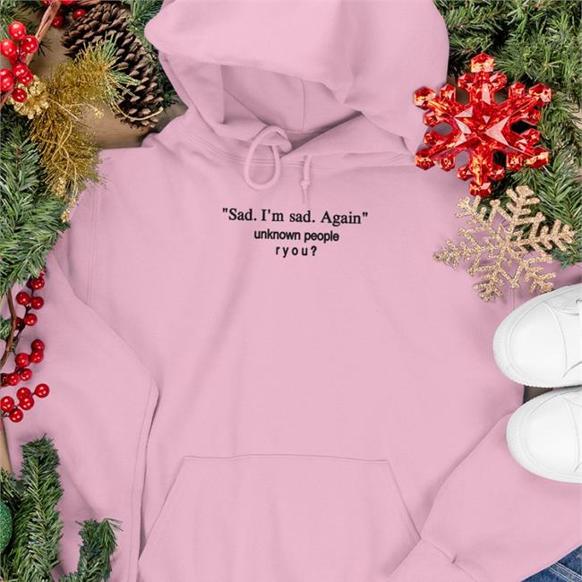 Shirts That Go Hard Sad I'm Sad Again Unknown People Ryou T Shirt