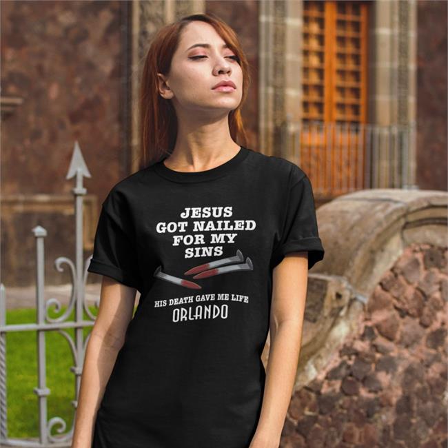 Orlando Jesus Got Nailed For My Sins His Death Gave Me Life Shirt Shirts With Threatening Auras