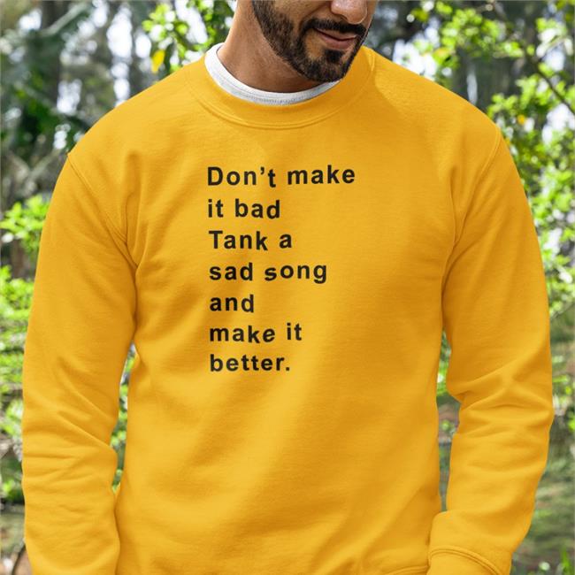 Don't Make It Bad Tank A Sad Song And Make It Better Tee
