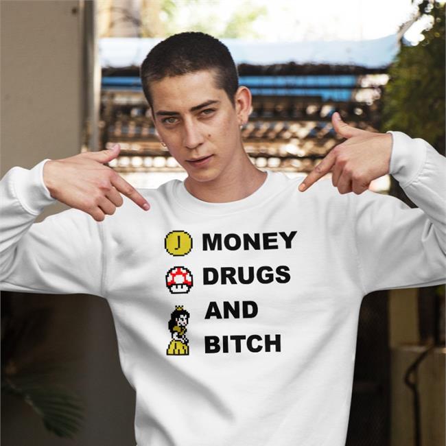 Money Drugs And Bitch Mario Sweatshirt Shirts That Go Hard
