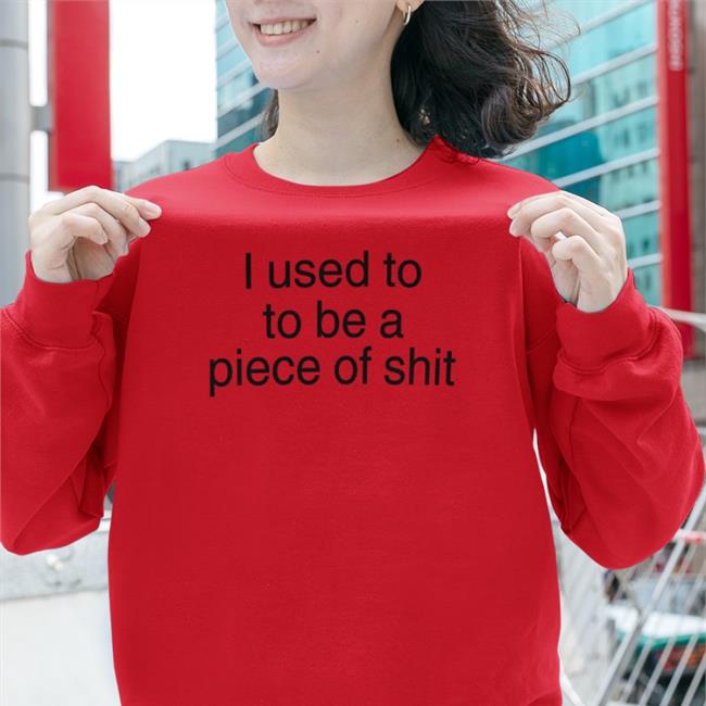 Shirts That Go Hard I Used To To Be A Piece Of Shit Tee White