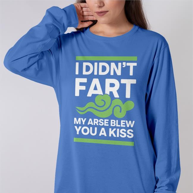 Shirts With Threatening Auras I Didn't Fart My Arse Blew You A Kiss Tee Shirt