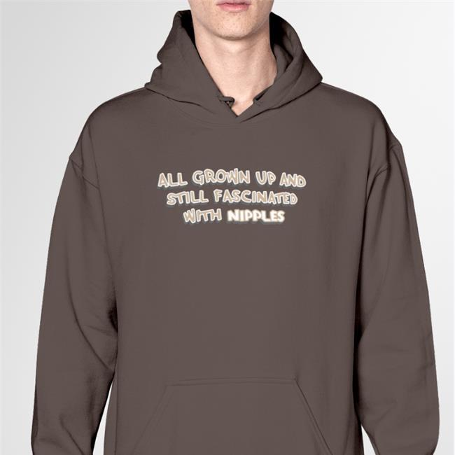 All Grown Up And Still Fascinated With Nipples New Shirt Shirts That Go Hard