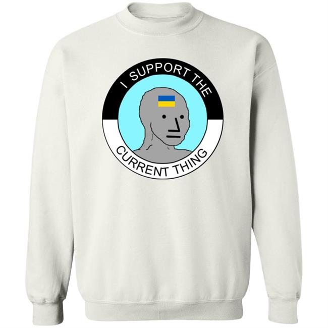 I Support The Current Thing Shirt Hoodie Sweatshirt I Support The Current Thing Shirt Hoodie Sweatshirt