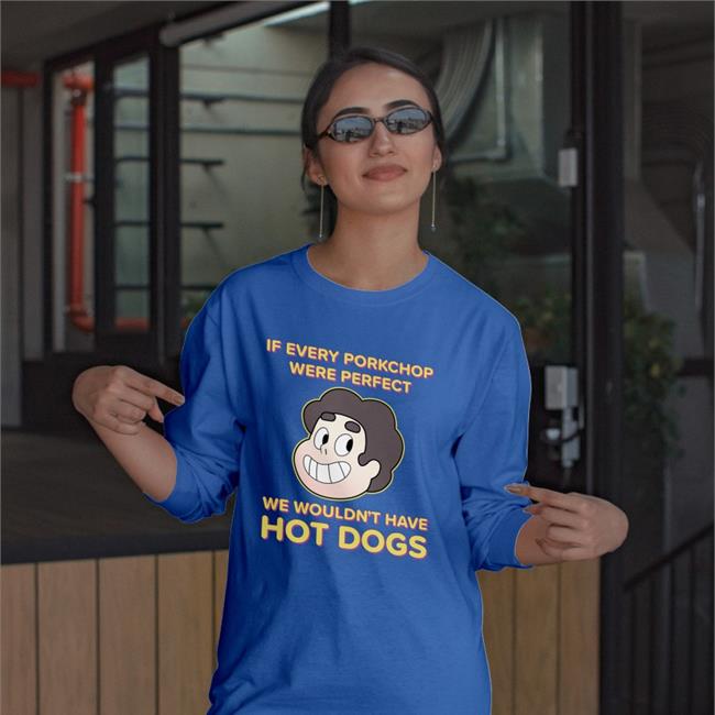If Every Porkchop Were Perfect We Wouldn't Have Hot Dogs Shirts Shirts With Threatening Auras