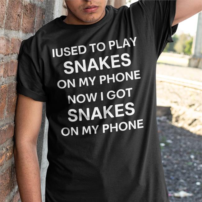 Iused To Play Snakes On My Phone Now I Got Snakes On My Phone Tees Funny Iused To Play Snakes On My Phone Now I Got Snakes On My Phone Shirt