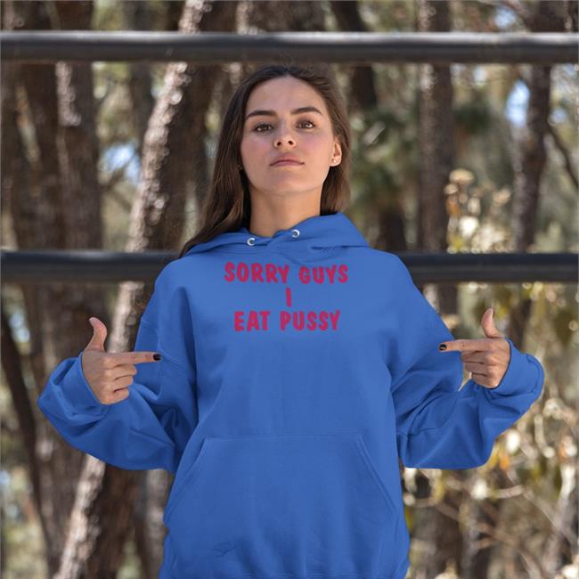 Shirts That Go Hard Sorry Guys I Eat Pussy Tee White Sorry Guys I Eat Pussy Sweatshirt