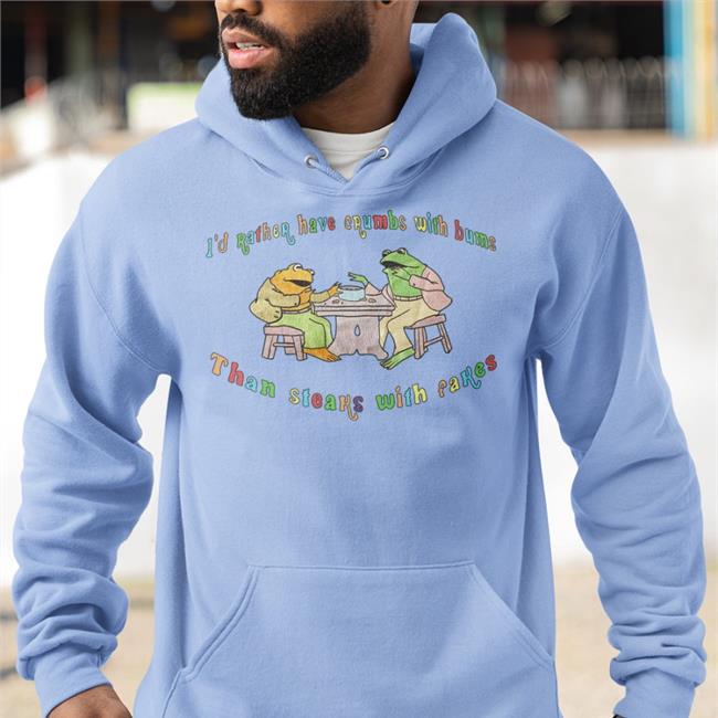 Jmcgg I'd Rather Have Crumbs With Bums Than Steaks With Fakes Hooded Sweatshirt Justinsartstore