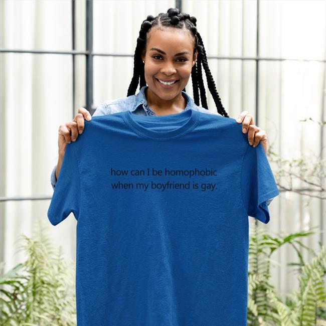 How Can I Be Homophobic When My Boyfriend Is Gay Shirt Theoduorr White