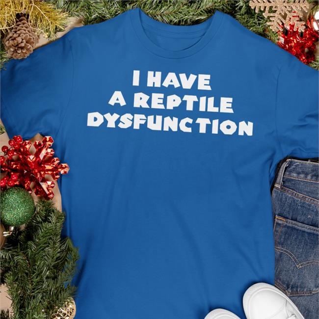 I Have A Reptile Dysfunction T Shirts Oddgoblin1312