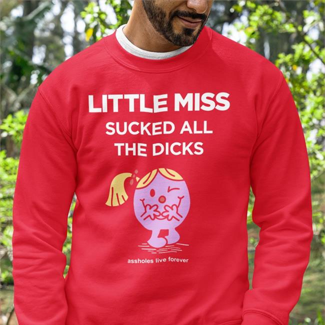 Little Miss Sucked All The Dicks Funny T Shirt Assholes Live Forever Merch