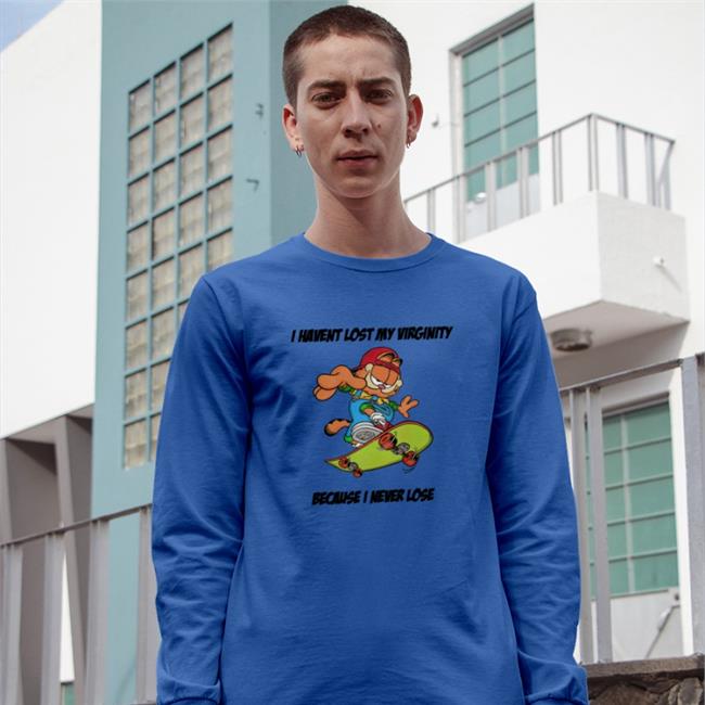 Shirts That Go Hard I Havent Lost My Virginity Because I Never Lose Tee Shirt I Havent Lost My Virginity Because I Never Lose Sweatshirt