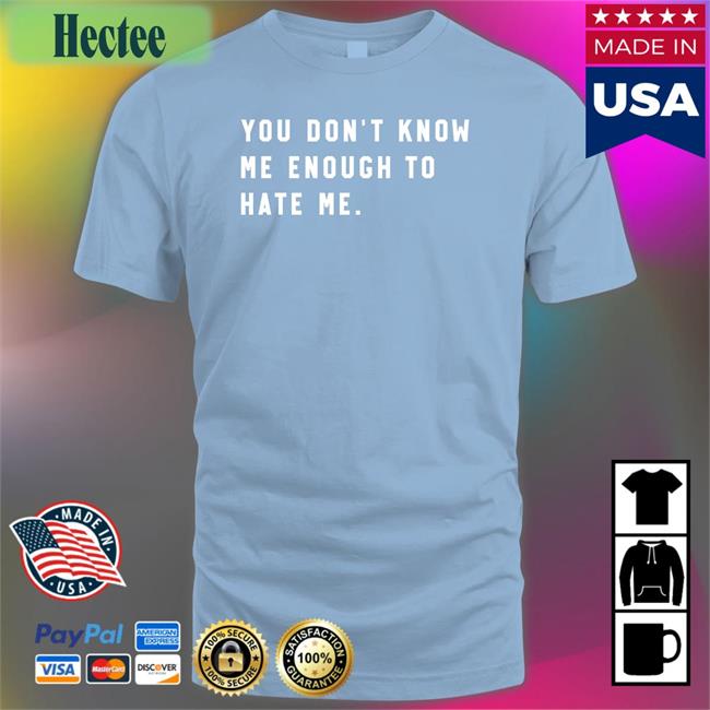 You Don't Know Me Enough To Hate Me Long Sleeve T Shirt