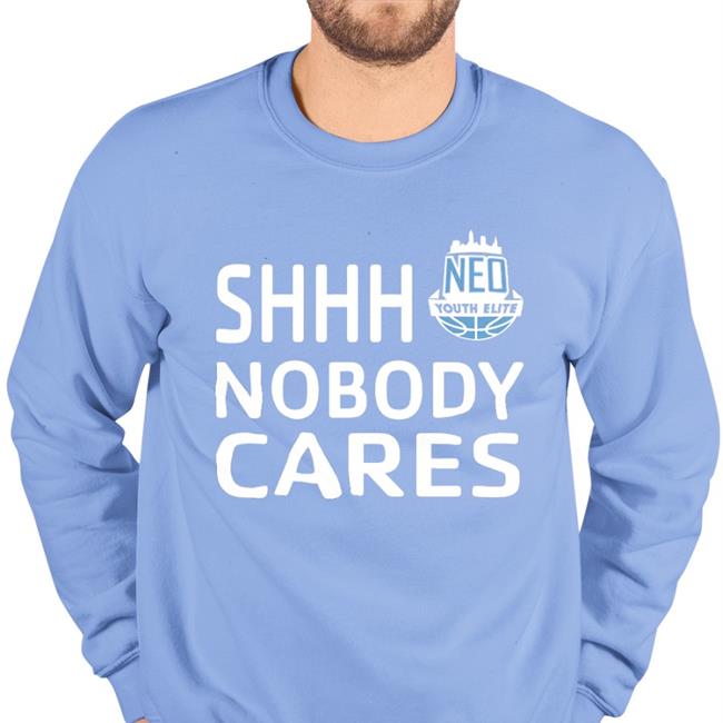 Neo Youth Elite Shhh Nobody Cares Shirt Neo Youth Elite Shhh Nobody Cares Sweatshirt